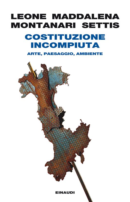 Costituzione incompiuta. Arte, paesaggio, ambiente - Alice Leone,Paolo Maddalena,Tomaso Montanari,Salvatore Settis - ebook