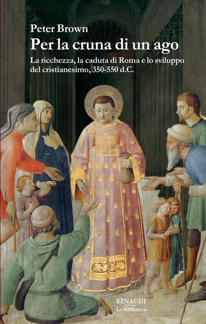 Per la cruna di un ago. La ricchezza, la caduta di Roma e lo sviluppo del cristianesimo, 350-550 d. C. - Peter Brown,Luigi Giacone - ebook