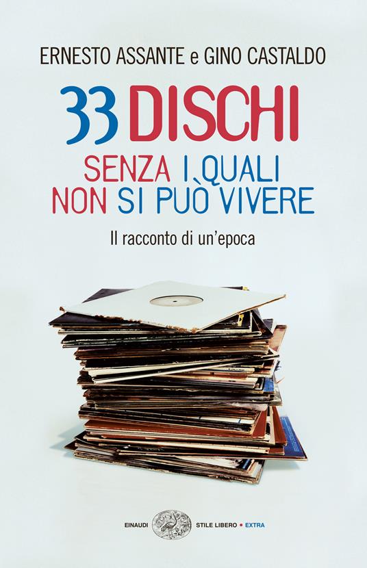 33 dischi senza i quali non si può vivere. Il racconto di un'epoca - Ernesto Assante,Gino Castaldo - ebook
