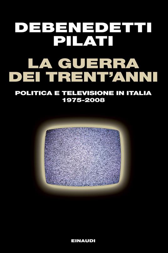 La guerra dei trent'anni. Politica e televisione in Italia (1975-2008) - Franco Debenedetti,Antonio Pilati - ebook