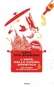 L' arte della cucina sovietica. Una storia di cibo e nostalgia