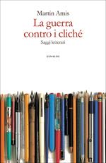 La guerra contro i cliché. Saggi letterari