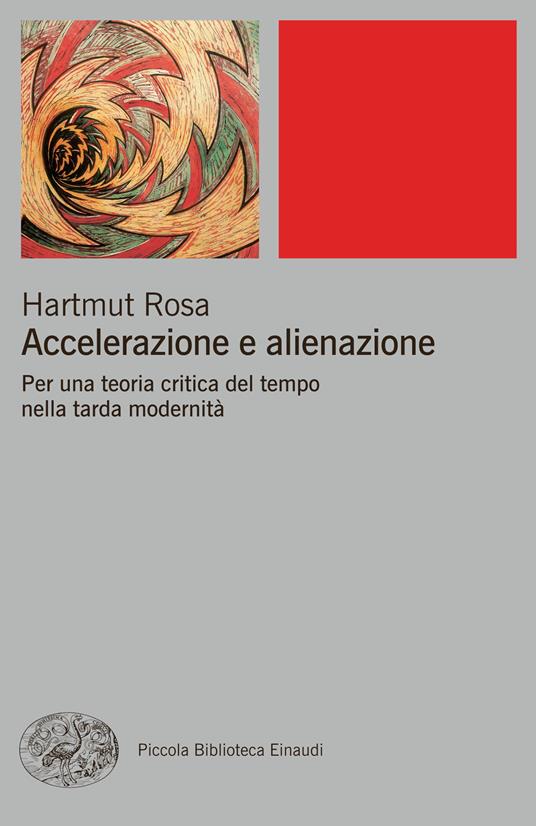 Accelerazione e alienazione. Per una teoria critica della tarda modernità - Hartmut Rosa,Elisa Leonzio - ebook