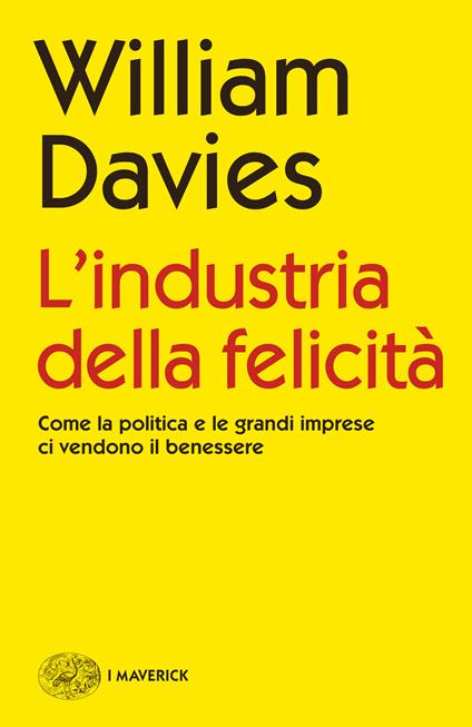 L' industria della felicità. Come la politica e le grandi imprese ci vendono il benessere - William Davies,Chiara Melloni - ebook