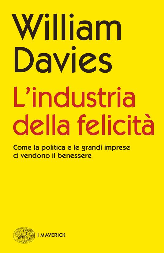 L' industria della felicità. Come la politica e le grandi imprese ci vendono il benessere - William Davies,Chiara Melloni - ebook