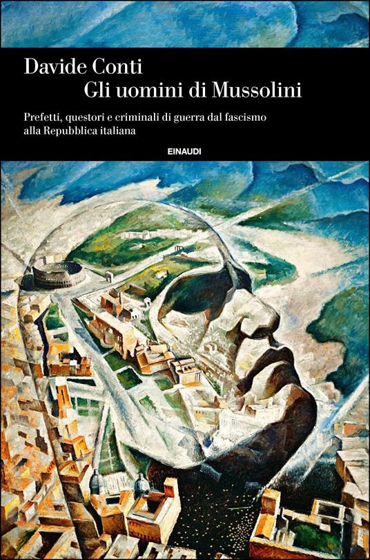 Gli uomini di Mussolini. Prefetti, questori e criminali di guerra dal fascismo alla Repubblica italiana - Davide Conti - ebook