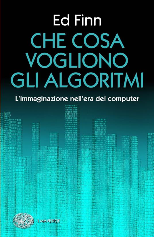 Che cosa vogliono gli algoritmi? L'immaginazione nell'era dei computer - Ed Finn,Daniele A. Gewurz - ebook