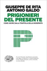 Prigionieri del presente. Come uscire dalla trappola della modernità