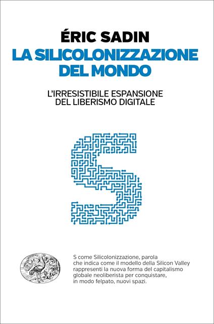 La silicolonizzazione del mondo. L'irresistibile espansione del liberismo digitale - Éric Sadin,Daniele Petruccioli - ebook