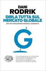 Dirla tutta sul mercato globale. Idee per un'economia mondiale assennata