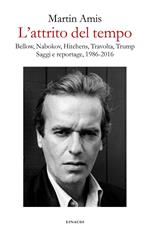 L' attrito del tempo. Bellow, Nabokov, Hitchens, Travolta, Trump. Saggi e reportage, 1986-2016