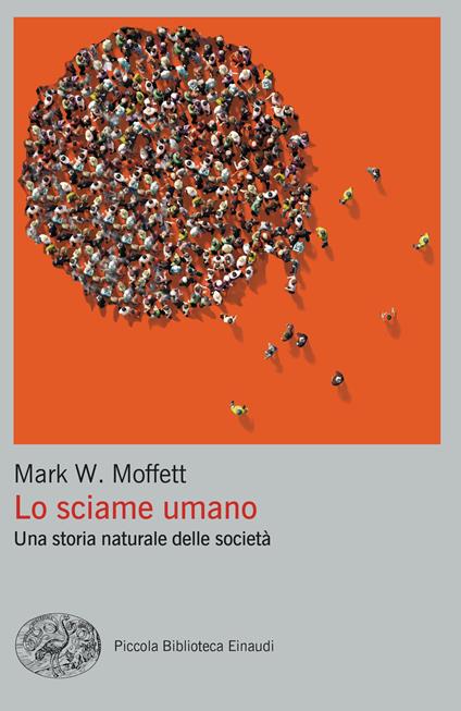 Lo sciame umano. Una storia naturale delle società - Mark W. Moffett,Antonio Casto - ebook