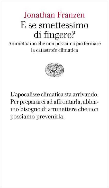 E se smettessimo di fingere? Ammettiamo che non possiamo più fermare la catastrofe climatica - Jonathan Franzen,Silvia Pareschi - ebook