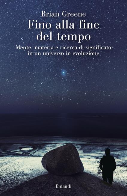 Fino alla fine del tempo. Mente, materia e ricerca di significato in un universo in evoluzione - Brian Greene,Simonetta Frediani - ebook
