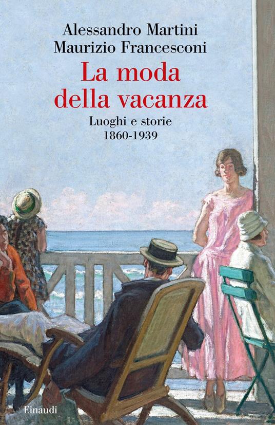 La moda della vacanza. Luoghi e storie 1860-1939 - Maurizio Francesconi,Alessandro Martini - ebook