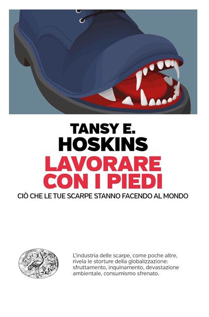 Lavorare con i piedi. Ciò che le tue scarpe stanno facendo al mondo - Tansy E. Hoskins,Giovanni Garbellini - ebook