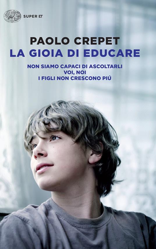 La gioia di educare: Non siamo capaci di ascoltarli-Voi, noi-I figli non crescono più - Paolo Crepet - ebook