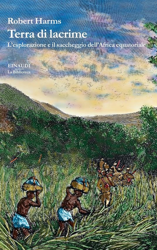 Terra di lacrime. L'esplorazione e il saccheggio dell'Africa equatoriale - Robert Harms,Chiara Stangalino - ebook