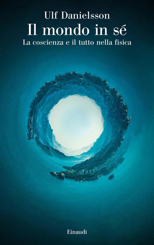 Il mondo in sé. La coscienza e il tutto nella fisica - Ulf Danielsson,Daniele A. Gewurz - ebook