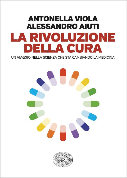 La rivoluzione della cura. Un viaggio nella scienza che sta cambiando la medicina - Alessandro Aiuti,Antonella Viola - ebook