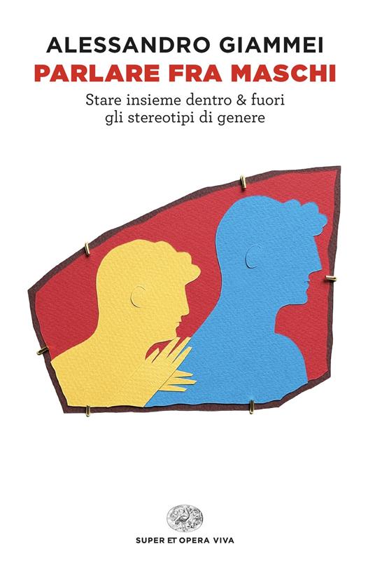 Parlare fra maschi. Stare insieme dentro & fuori gli stereotipi di genere - Alessandro Giammei - ebook