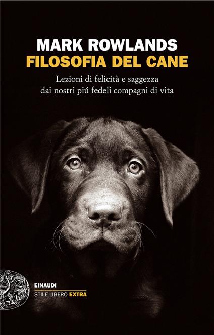 Filosofia del cane. Lezioni di felicità e saggezza dai nostri più fedeli compagni di vita - Mark Rowlands,Gianni Pannofino - ebook