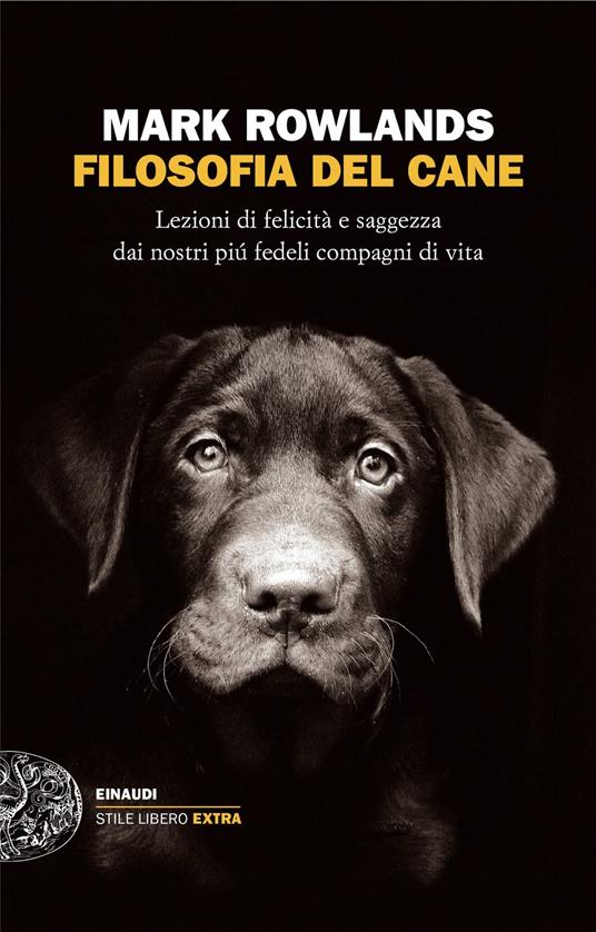 Filosofia del cane. Lezioni di felicità e saggezza dai nostri più fedeli compagni di vita - Mark Rowlands,Gianni Pannofino - ebook