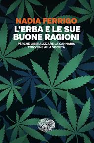 L' erba e le sue buone ragioni. Perché liberalizzare la cannabis conviene alla società