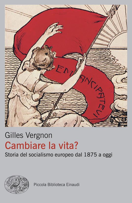 Cambiare la vita? Storia del socialismo europeo dal 1875 a oggi - Gilles Vergnon,Anna Delfina Arcostanzo - ebook