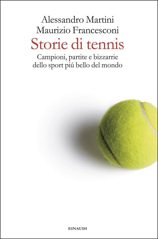 Storie di tennis. Campioni, partite e bizzarrie dello sport più bello del mondo - Maurizio Francesconi,Alessandro Martini - ebook