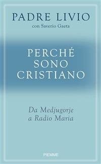 Perché sono cristiano. Da Medjugorie a Radio Maria - Livio Fanzaga,Saverio Gaeta - ebook