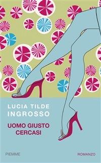 Uomo giusto cercasi - Lucia Tilde Ingrosso - ebook