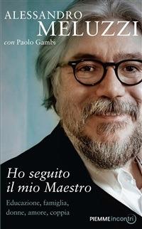 Ho seguito il mio maestro. Educazione, famiglia, donne, amore, coppia - Paolo Gambi,Alessandro Meluzzi - ebook