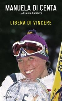 Libera di vincere - Claudio Calandra,Manuela Di Centa - ebook