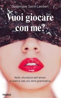 Vuoi giocare con me? Nelle sfumature dell'amore, la pratica vale più della grammatica - Dominique Saint-Lambert,A. Masuero - ebook