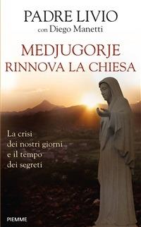 Medjugorje rinnova la Chiesa. La crisi dei nostri giorni e il tempo dei segreti - Livio Fanzaga,Diego Manetti - ebook