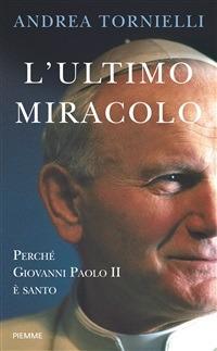 L' ultimo miracolo. Perché Giovanni Paolo II è santo - Andrea Tornielli - ebook