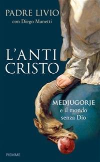 L' anticristo. Medjugorje e il mondo senza Dio - Livio Fanzaga,Diego Manetti - ebook