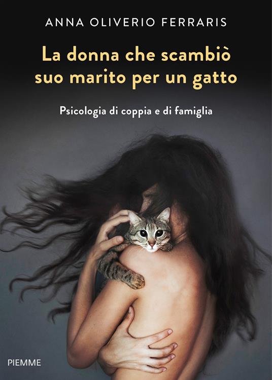 La donna che scambiò suo marito per un gatto. Psicologia di coppia e di famiglia - Anna Oliverio Ferraris - ebook