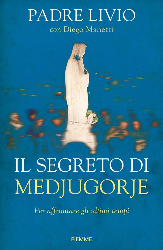 Il segreto di Medjugorje. Per affrontare gli ultimi tempi - Livio Fanzaga,Diego Manetti - ebook