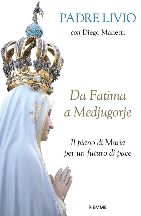 Da Fatima a Medjugorje. Il piano di Maria per un futuro di pace - Livio Fanzaga,Diego Manetti - ebook