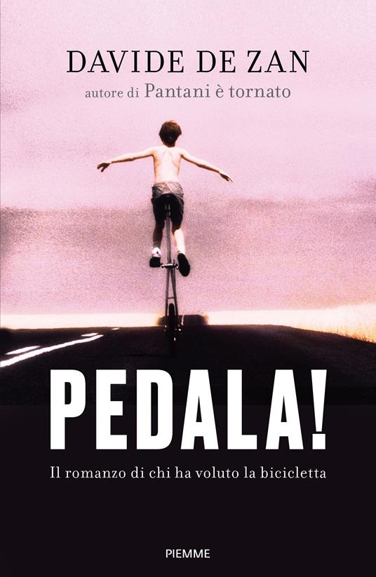 Pedala! Il romanzo di chi ha voluto la bicicletta - Davide De Zan - ebook