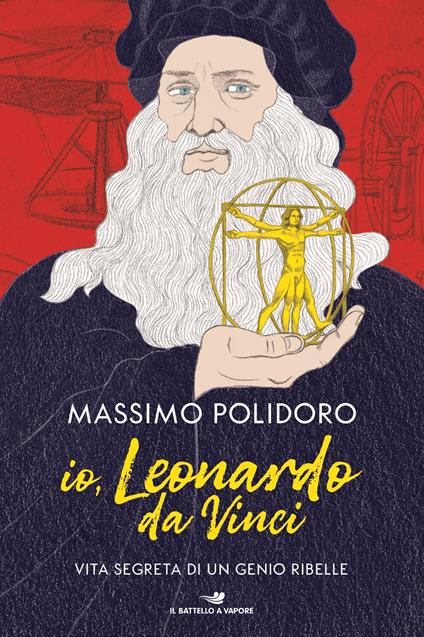 Io, Leonardo da Vinci. Vita segreta di un genio ribelle - Massimo Polidoro - ebook