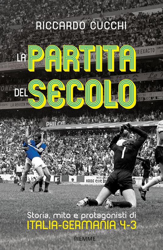 La partita del secolo. Storia, mito e protagonisti di Italia-Germania 4-3 - Riccardo Cucchi - ebook
