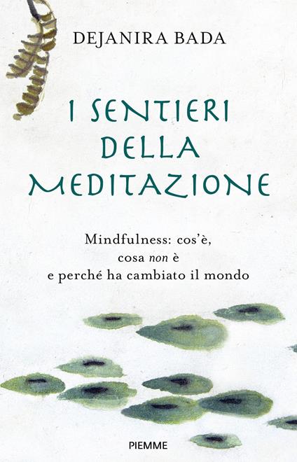 I sentieri della meditazione. Mindfulness: cos'è, cosa non è e perché ha cambiato il mondo - Dejanira Bada - ebook