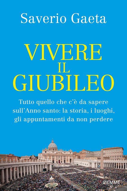 Vivere il Giubileo. Tutto quello che c'è da sapere sull'Anno santo: la storia, i luoghi, gli appuntamenti da non perdere - Saverio Gaeta - ebook