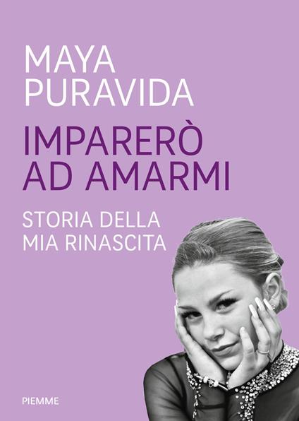 Imparerò ad amarmi. Storia della mia rinascita - Maya Puravida - ebook