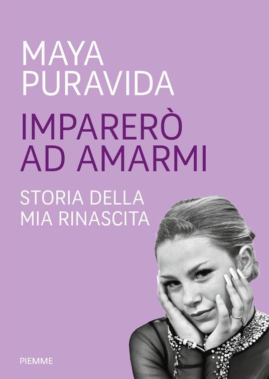 Imparerò ad amarmi. Storia della mia rinascita - Maya Puravida - ebook