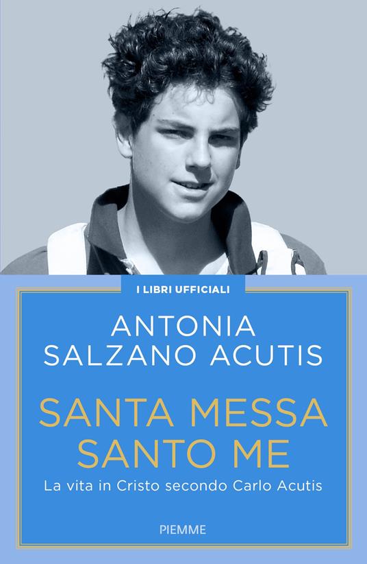 Santa Messa santo me. La vita in Cristo secondo Carlo Acutis - Antonia Salzano Acutis - ebook