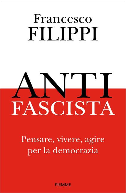 Antifascista. Pensare, vivere, agire per la democrazia - Francesco Filippi - ebook